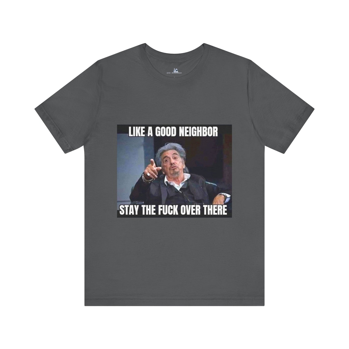 Funny Unisex T-Shirt "Like a Good Neighbor, Stay the F*** Over There"