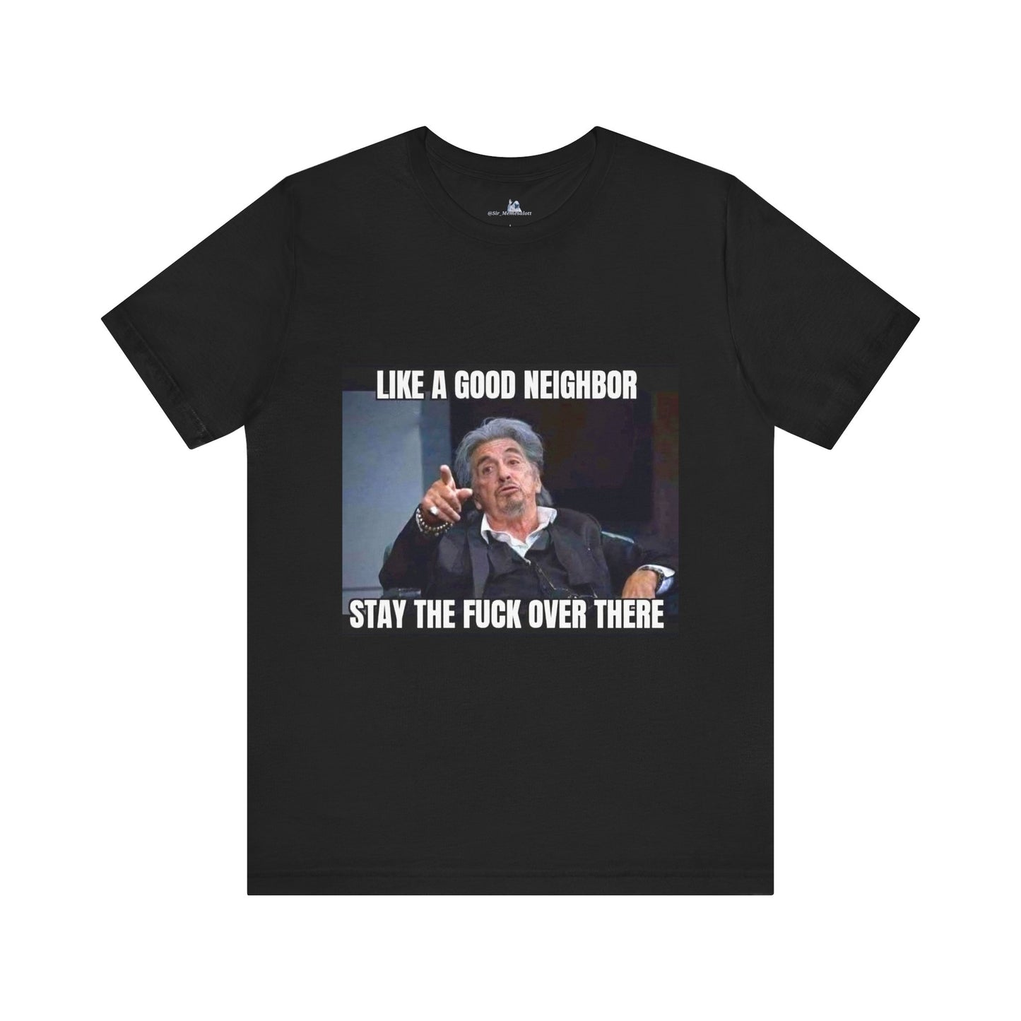 Funny Unisex T-Shirt "Like a Good Neighbor, Stay the F*** Over There"