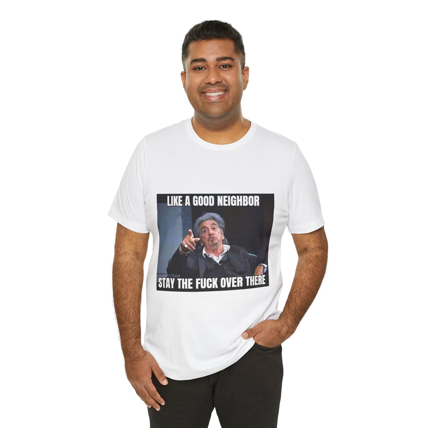 Funny Unisex T-Shirt "Like a Good Neighbor, Stay the F*** Over There"