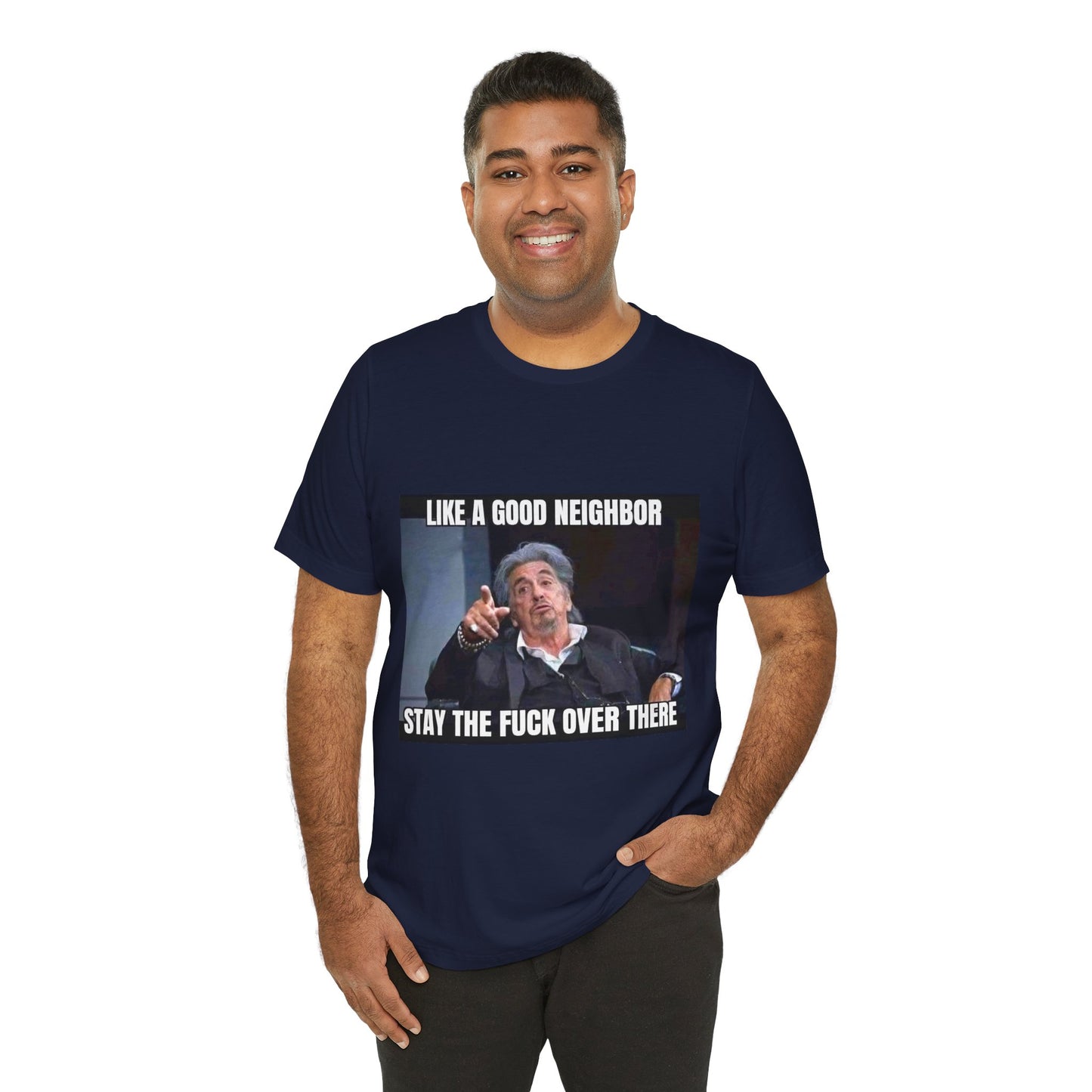 Funny Unisex T-Shirt "Like a Good Neighbor, Stay the F*** Over There"